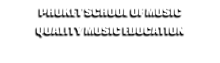 PHUKET SCHOOL OF MUSIC Quality MUSIC EDUCATION 