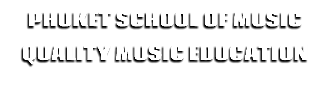 PHUKET SCHOOL OF MUSIC Quality MUSIC EDUCATION 